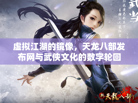 虚拟江湖的镜像，天龙八部发布网与武侠文化的数字轮回