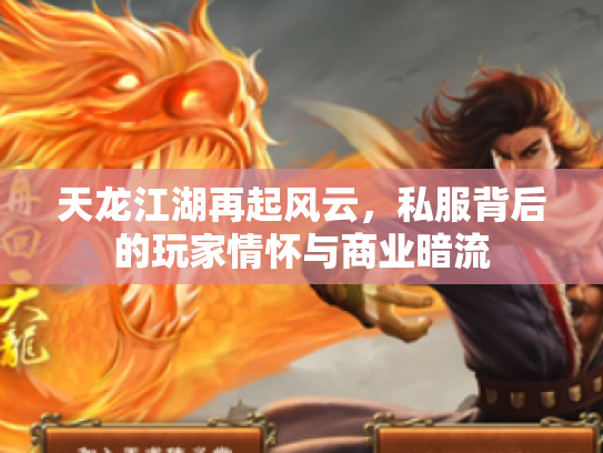 天龙江湖再起风云，私服背后的玩家情怀与商业暗流