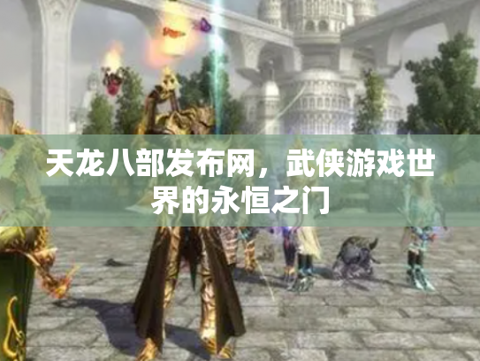 天龙八部发布网，武侠游戏世界的永恒之门