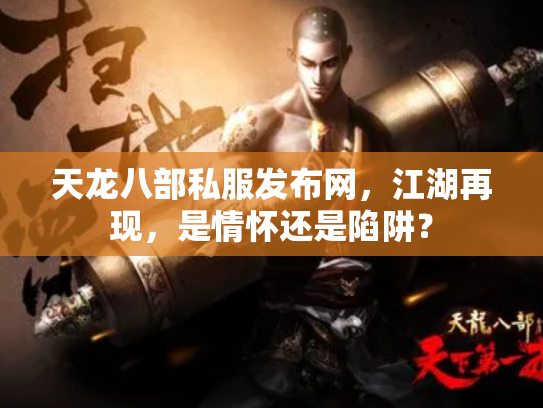 天龙八部私服发布网，江湖再现，是情怀还是陷阱？