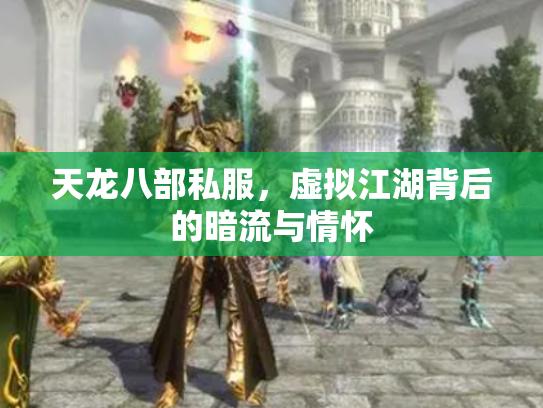 天龙八部私服，虚拟江湖背后的暗流与情怀