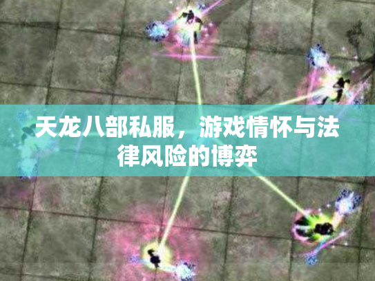 天龙八部私服，游戏情怀与法律风险的博弈