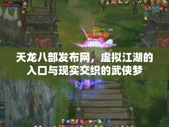 天龙八部发布网，虚拟江湖的入口与现实交织的武侠梦