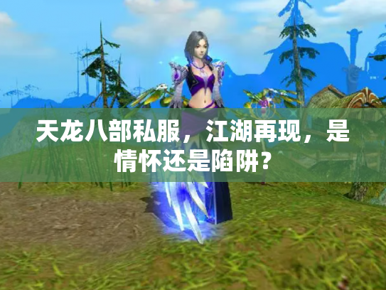 天龙八部私服，江湖再现，是情怀还是陷阱？