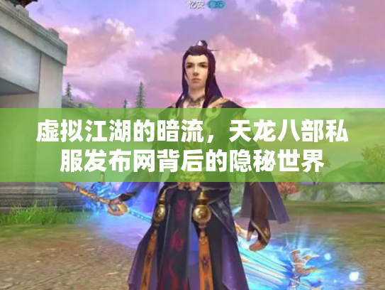 虚拟江湖的暗流，天龙八部私服发布网背后的隐秘世界