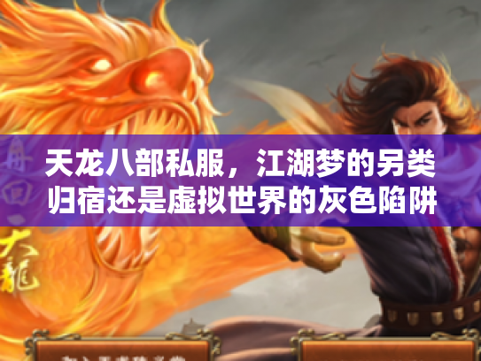 天龙八部私服，江湖梦的另类归宿还是虚拟世界的灰色陷阱？