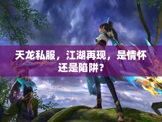 天龙私服，江湖再现，是情怀还是陷阱？