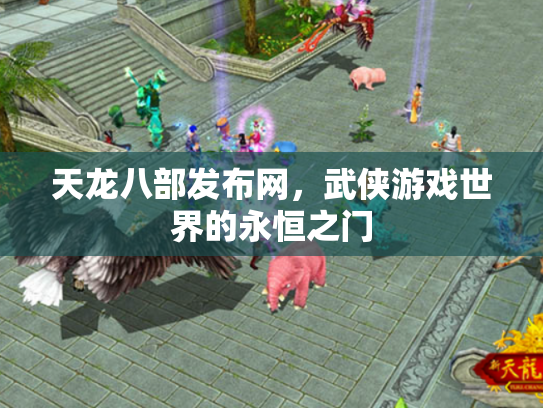 天龙八部发布网，武侠游戏世界的永恒之门
