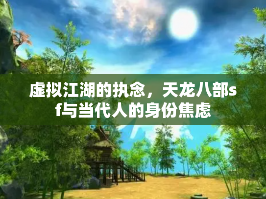 虚拟江湖的执念，天龙八部sf与当代人的身份焦虑