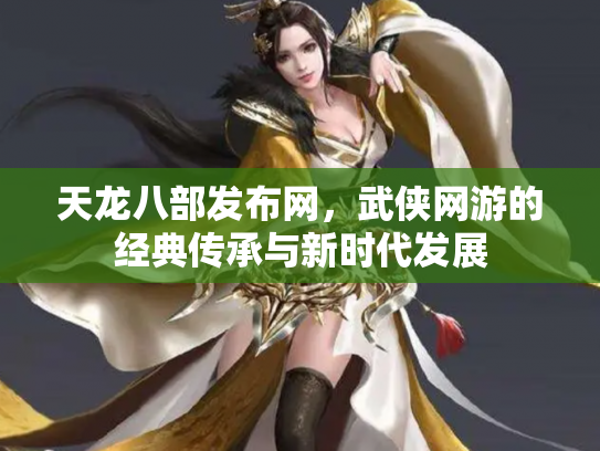 天龙八部发布网，武侠网游的经典传承与新时代发展