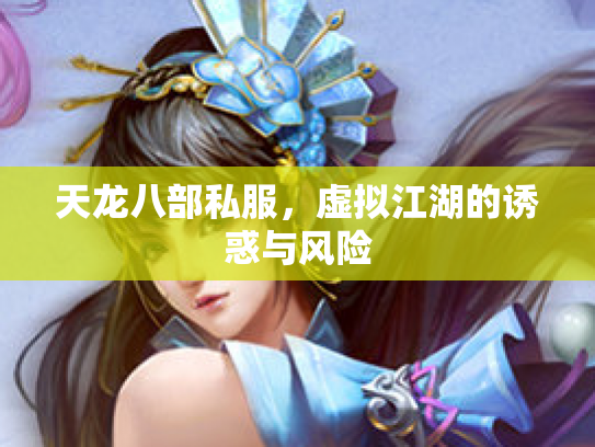 天龙八部私服，虚拟江湖的诱惑与风险