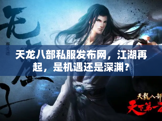 天龙八部私服发布网，江湖再起，是机遇还是深渊？
