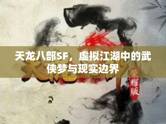 天龙八部SF，虚拟江湖中的武侠梦与现实边界