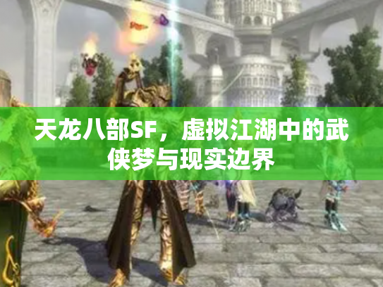 天龙八部SF，虚拟江湖中的武侠梦与现实边界