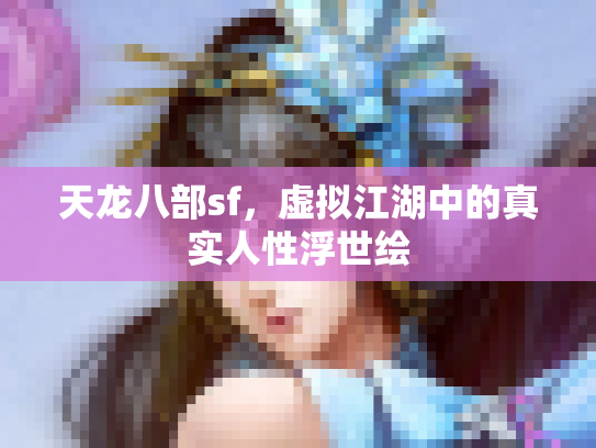 天龙八部sf，虚拟江湖中的真实人性浮世绘