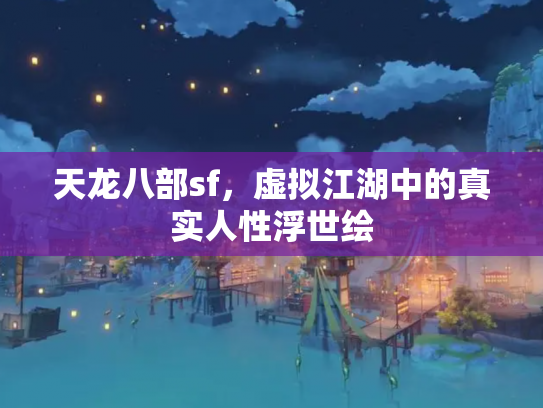 天龙八部sf，虚拟江湖中的真实人性浮世绘