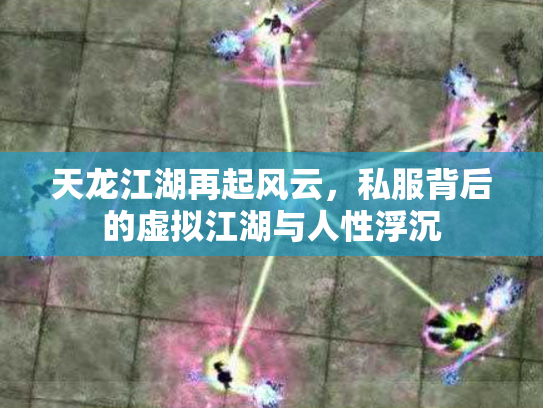 天龙江湖再起风云，私服背后的虚拟江湖与人性浮沉
