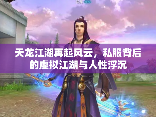 天龙江湖再起风云，私服背后的虚拟江湖与人性浮沉
