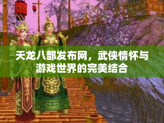 天龙八部发布网，武侠情怀与游戏世界的完美结合