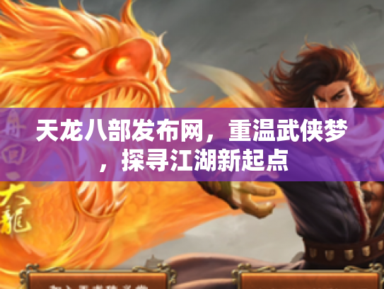 天龙八部发布网，重温武侠梦，探寻江湖新起点