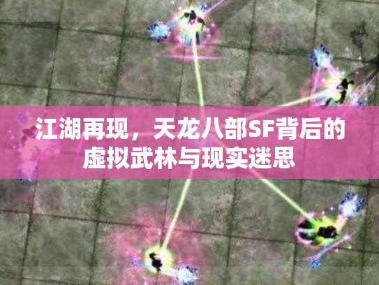 江湖再现，天龙八部SF背后的虚拟武林与现实迷思