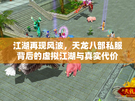 江湖再现风波，天龙八部私服背后的虚拟江湖与真实代价