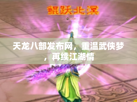 天龙八部发布网，重温武侠梦，再续江湖情