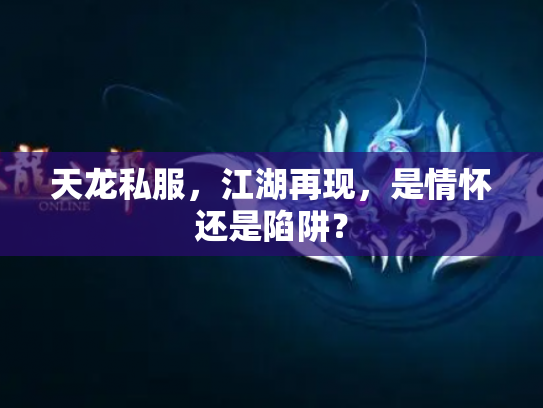 天龙私服，江湖再现，是情怀还是陷阱？