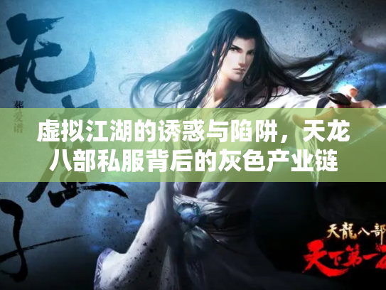 虚拟江湖的诱惑与陷阱，天龙八部私服背后的灰色产业链