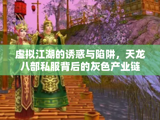 虚拟江湖的诱惑与陷阱，天龙八部私服背后的灰色产业链