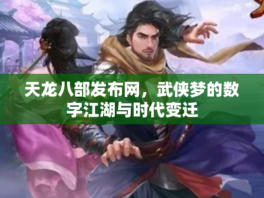 天龙八部发布网，武侠梦的数字江湖与时代变迁