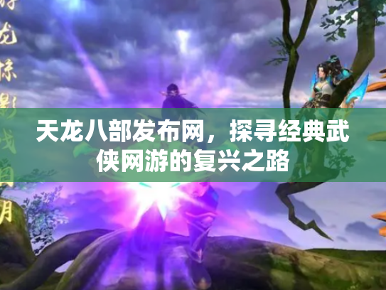 天龙八部发布网，探寻经典武侠网游的复兴之路