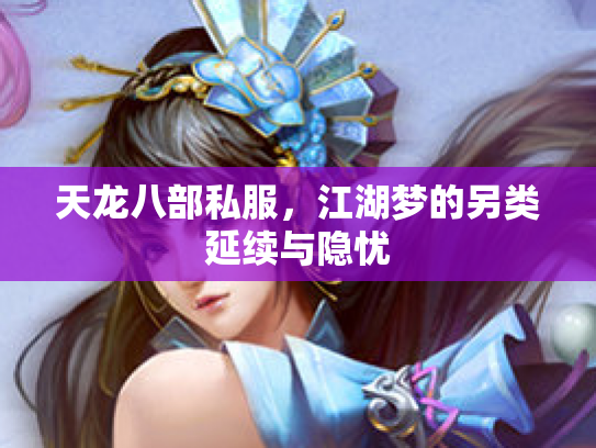 天龙八部私服，江湖梦的另类延续与隐忧