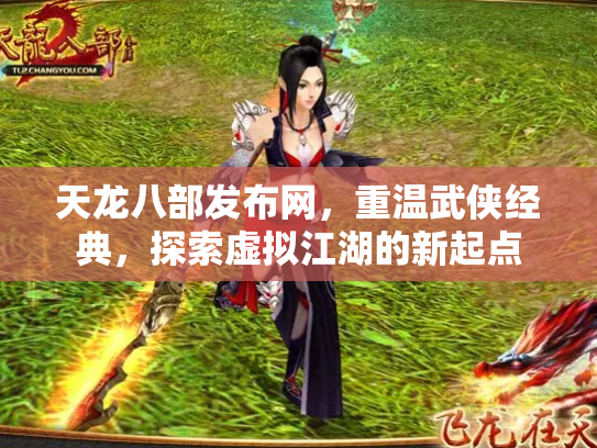 天龙八部发布网，重温武侠经典，探索虚拟江湖的新起点