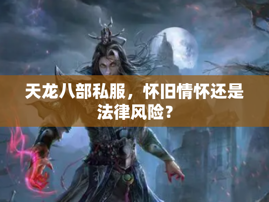 天龙八部私服，怀旧情怀还是法律风险？