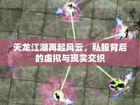 天龙江湖再起风云，私服背后的虚拟与现实交织