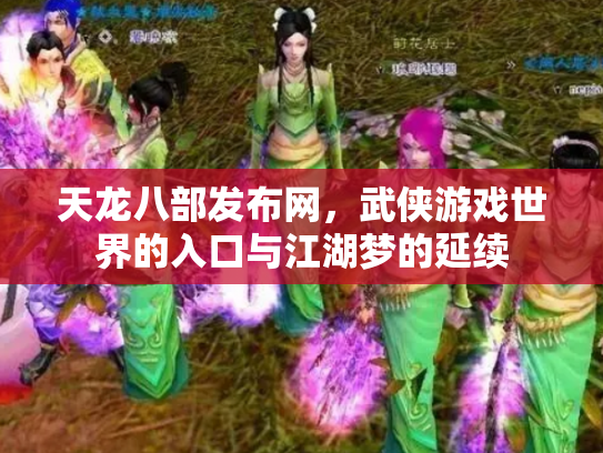 天龙八部发布网，武侠游戏世界的入口与江湖梦的延续