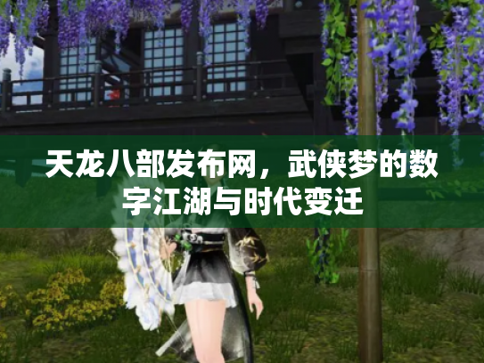 天龙八部发布网，武侠梦的数字江湖与时代变迁