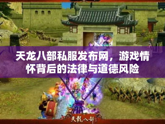 天龙八部私服发布网，游戏情怀背后的法律与道德风险