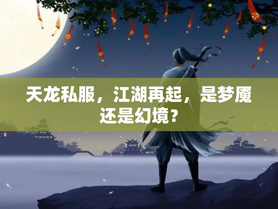 天龙私服，江湖再起，是梦魇还是幻境？