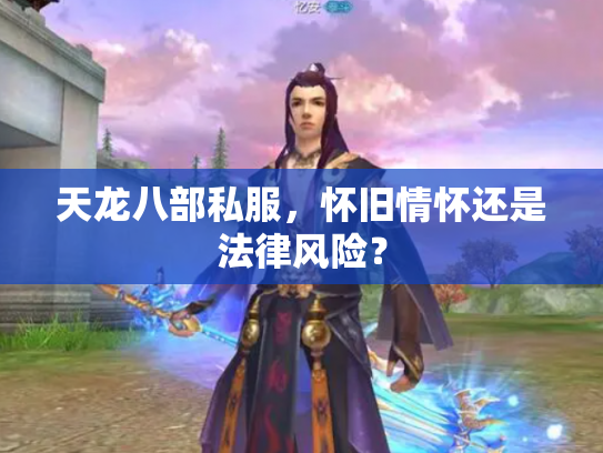 天龙八部私服，怀旧情怀还是法律风险？