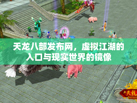 天龙八部发布网，虚拟江湖的入口与现实世界的镜像