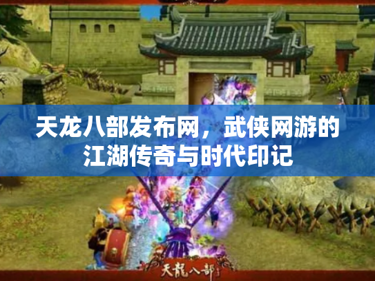 天龙八部发布网，武侠网游的江湖传奇与时代印记