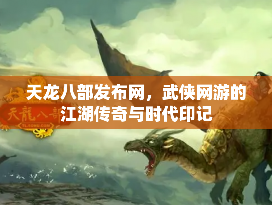 天龙八部发布网，武侠网游的江湖传奇与时代印记