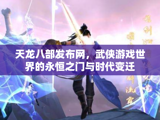 天龙八部发布网，武侠游戏世界的永恒之门与时代变迁