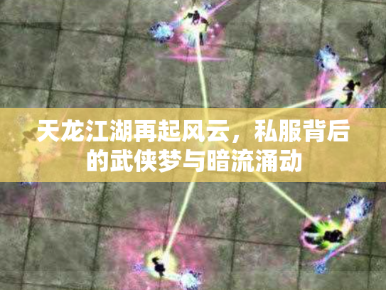 天龙江湖再起风云，私服背后的武侠梦与暗流涌动