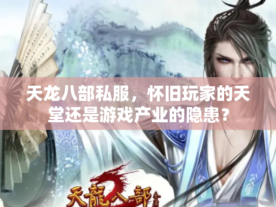 天龙八部私服，怀旧玩家的天堂还是游戏产业的隐患？