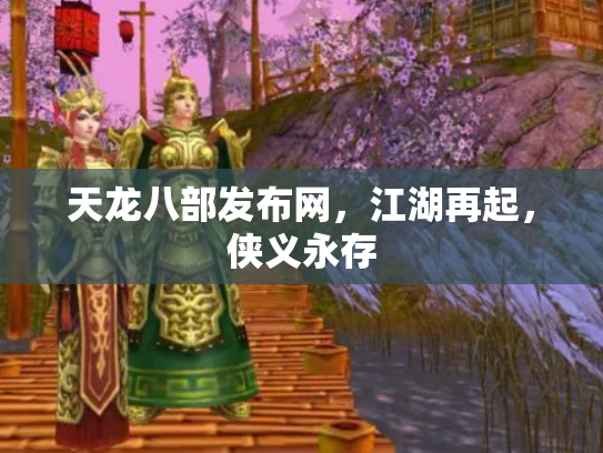 天龙八部发布网，江湖再起，侠义永存