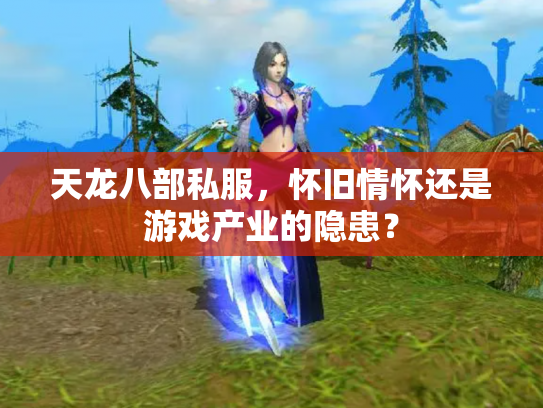 天龙八部私服，怀旧情怀还是游戏产业的隐患？