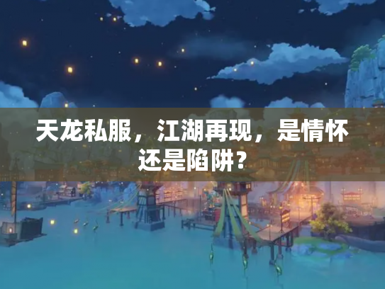 天龙私服，江湖再现，是情怀还是陷阱？